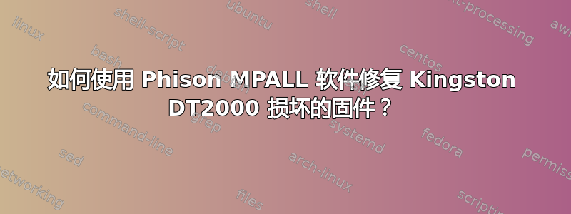 如何使用 Phison MPALL 软件修复 Kingston DT2000 损坏的固件？