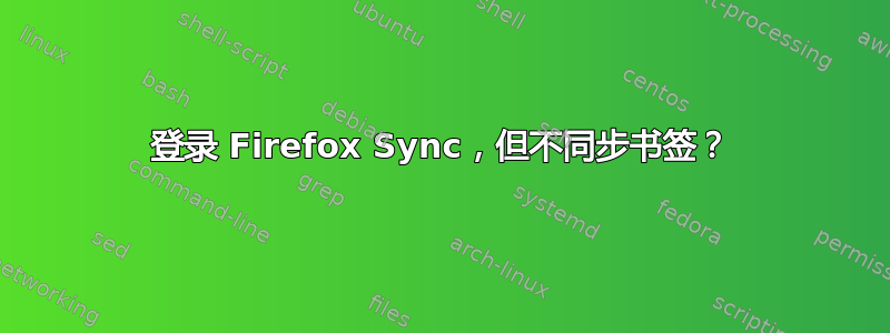 登录 Firefox Sync，但不同步书签？