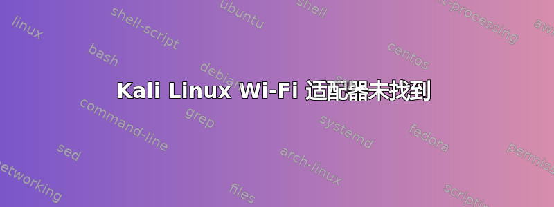 Kali Linux Wi-Fi 适配器未找到