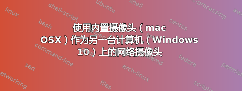 使用内置摄像头（mac OSX）作为另一台计算机（Windows 10）上的网络摄像头