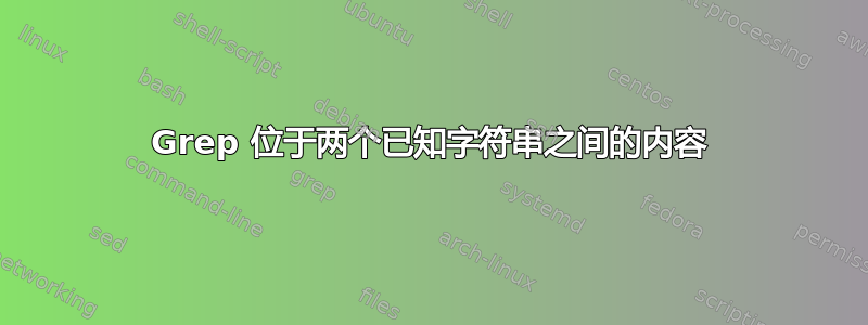 Grep 位于两个已知字符串之间的内容