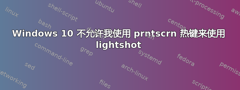 Windows 10 不允许我使用 prntscrn 热键来使用 lightshot