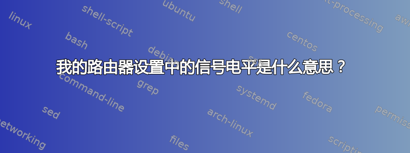 我的路由器设置中的信号电平是什么意思？