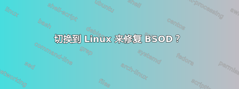 切换到 Linux 来修复 BSOD？