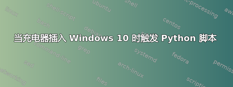 当充电器插入 Windows 10 时触发 Python 脚本