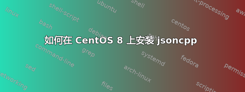 如何在 CentOS 8 上安装 jsoncpp