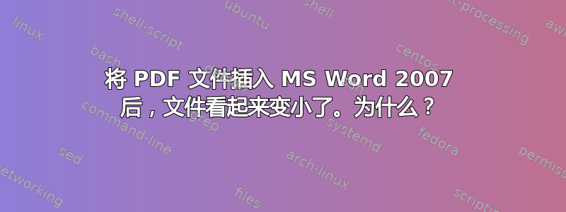 将 PDF 文件插入 MS Word 2007 后，文件看起来变小了。为什么？