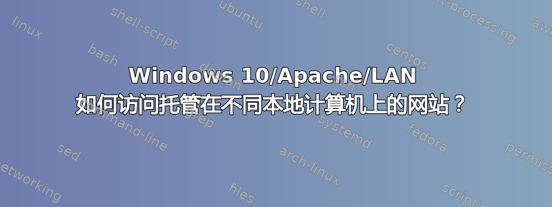 Windows 10/Apache/LAN 如何访问托管在不同本地计算机上的网站？