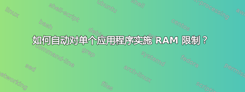 如何自动对单个应用程序实施 RAM 限制？