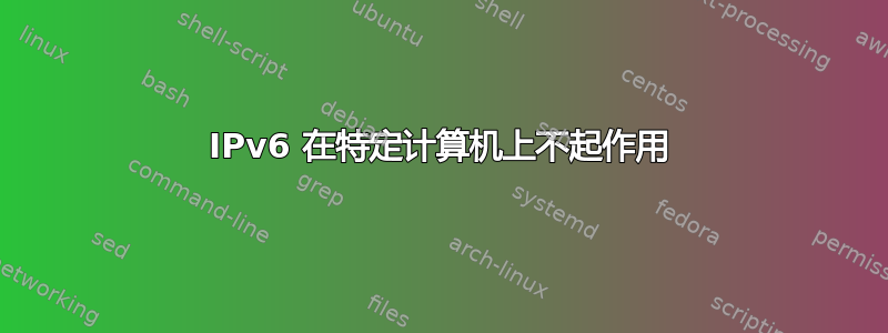 IPv6 在特定计算机上不起作用