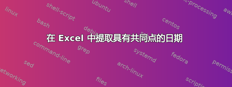 在 Excel 中提取具有共同点的日期