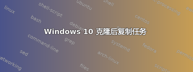 Windows 10 克隆后复制任务