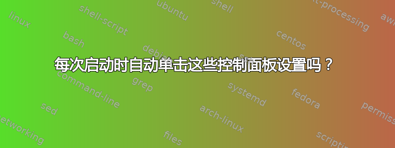 每次启动时自动单击这些控制面板设置吗？