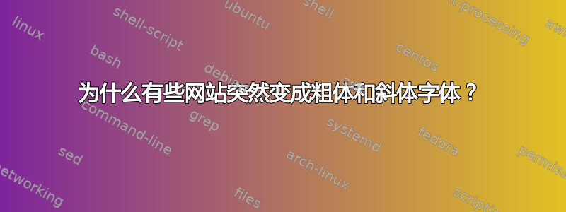 为什么有些网站突然变成粗体和斜体字体？