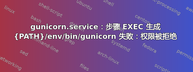 gunicorn.service：步骤 EXEC 生成 {PATH}/env/bin/gunicorn 失败：权限被拒绝