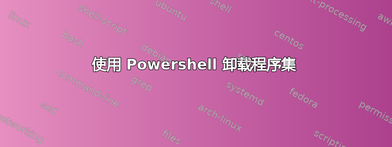 使用 Powershell 卸载程序集