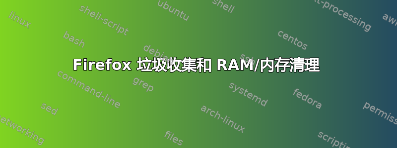 Firefox 垃圾收集和 RAM/内存清理