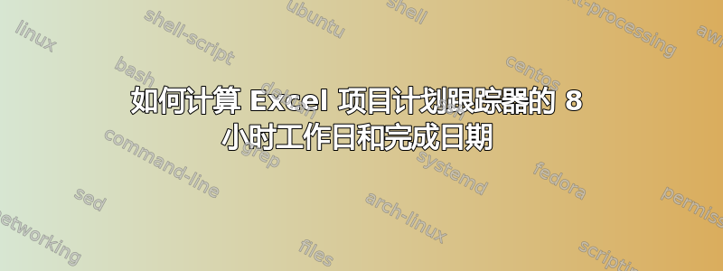 如何计算 Excel 项目计划跟踪器的 8 小时工作日和完成日期