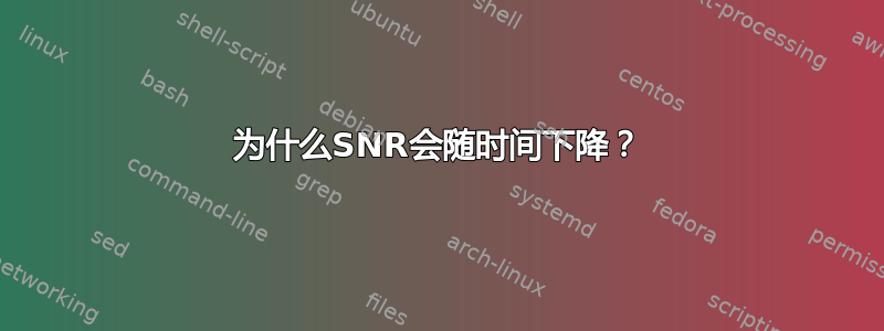 为什么SNR会随时间下降？