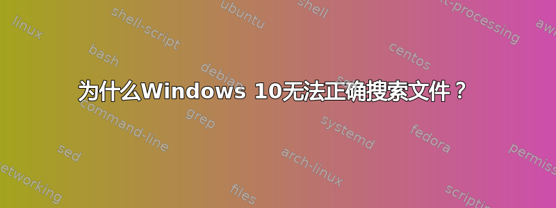 为什么Windows 10无法正确搜索文件？