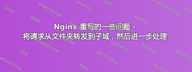 Nginx 重写的一些问题 - 将请求从文件夹转发到子域，然后进一步处理