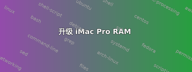 升级 iMac Pro RAM