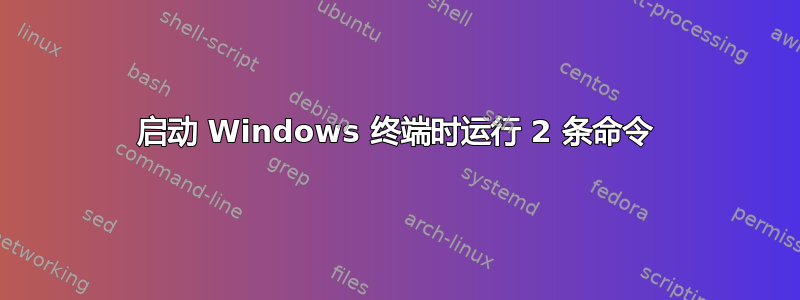 启动 Windows 终端时运行 2 条命令