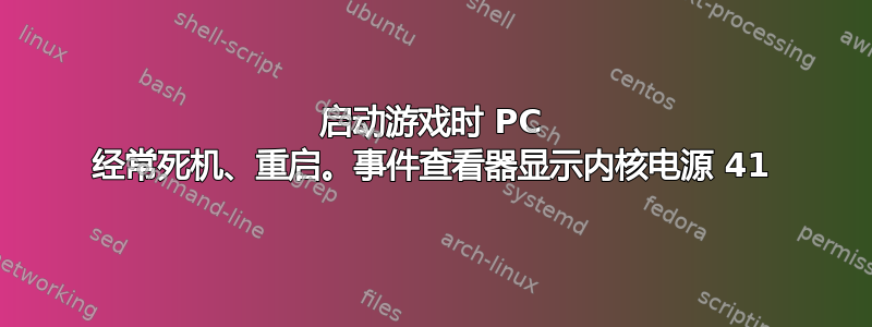 启动游戏时 PC 经常死机、重启。事件查看器显示内核电源 41