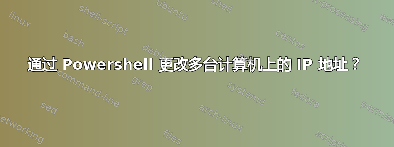 通过 Powershell 更改多台计算机上的 IP 地址？