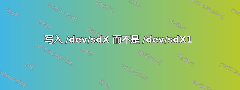 写入 /dev/sdX 而不是 /dev/sdX1