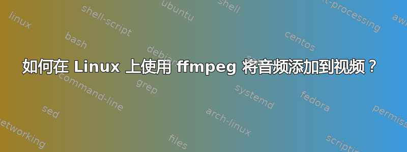 如何在 Linux 上使用 ffmpeg 将音频添加到视频？