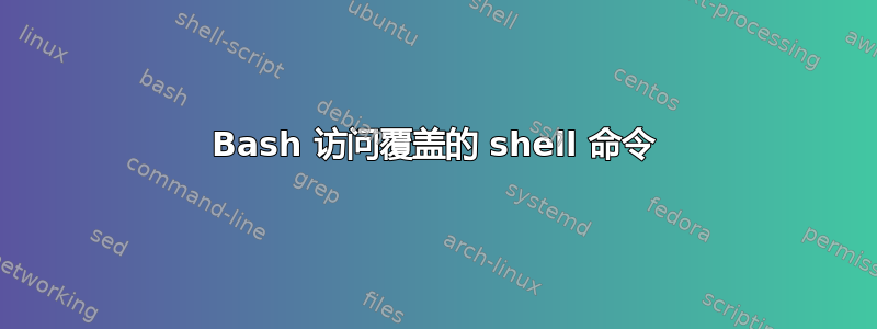 Bash 访问覆盖的 shell 命令