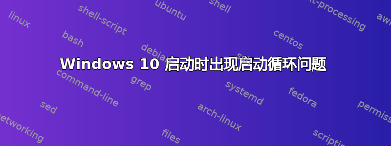 Windows 10 启动时出现启动循环问题