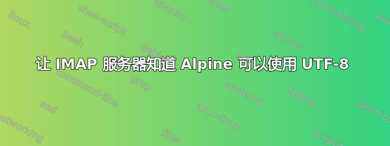 让 IMAP 服务器知道 Alpine 可以使用 UTF-8