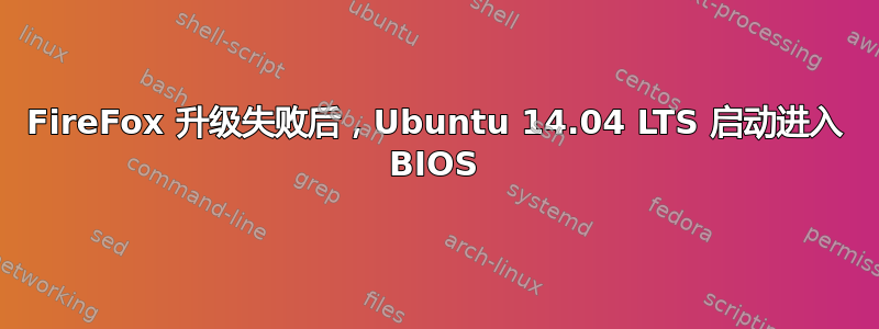 FireFox 升级失败后，Ubuntu 14.04 LTS 启动进入 BIOS