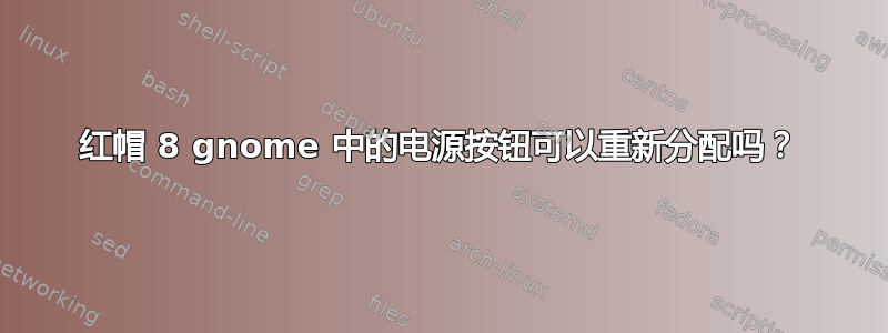 红帽 8 gnome 中的电源按钮可以重新分配吗？