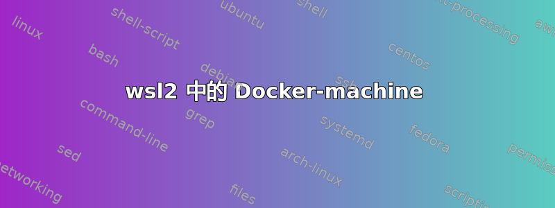 wsl2 中的 Docker-machine