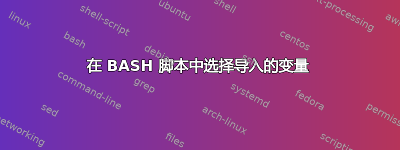 在 BASH 脚本中选择导入的变量