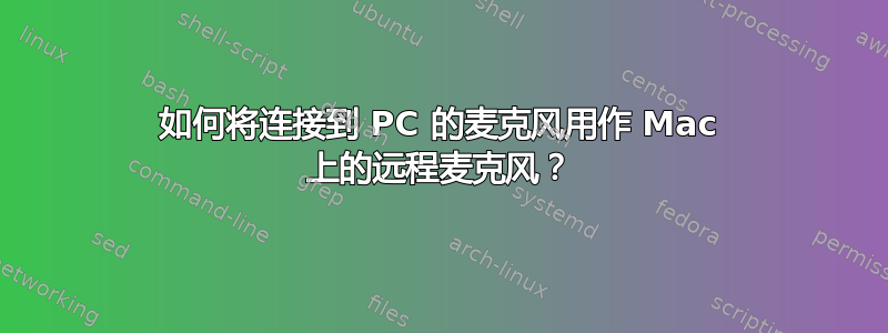 如何将连接到 PC 的麦克风用作 Mac 上的远程麦克风？