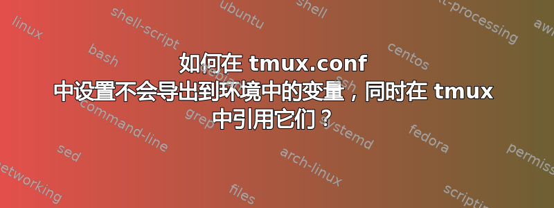 如何在 tmux.conf 中设置不会导出到环境中的变量，同时在 tmux 中引用它们？