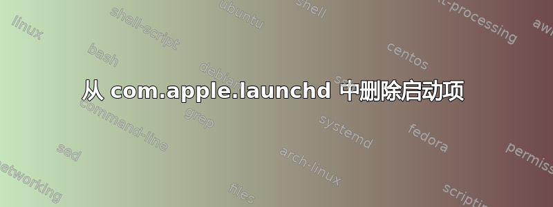 从 com.apple.launchd 中删除启动项