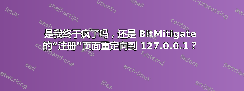 是我终于疯了吗，还是 BitMitigate 的“注册”页面重定向到 127.0.0.1？