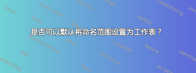 是否可以默认将命名范围设置为工作表？