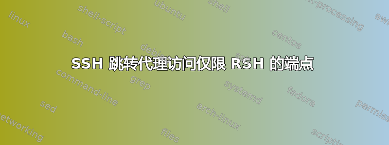 SSH 跳转代理访问仅限 RSH 的端点