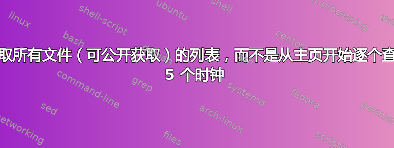 网页抓取/爬取所有文件（可公开获取）的列表，而不是从主页开始逐个查找每个文件 5 个时钟