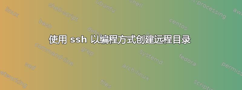 使用 ssh 以编程方式创建远程目录