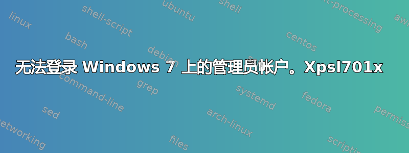 无法登录 Windows 7 上的管理员帐户。Xpsl701x 