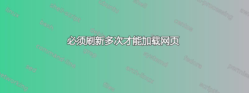 必须刷新多次才能加载网页