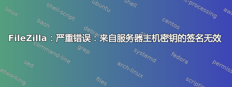 FileZilla：严重错误：来自服务器主机密钥的签名无效