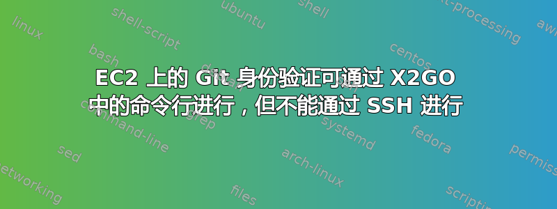 EC2 上的 Git 身份验证可通过 X2GO 中的命令行进行，但不能通过 SSH 进行